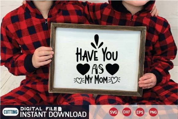 Have You As My Mom Svg: A Designer's Review